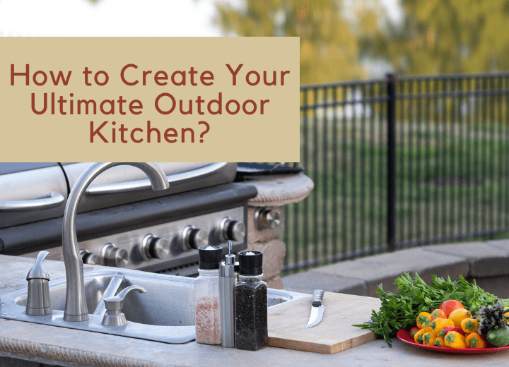 How to Create Your Ultimate Outdoor Kitchen